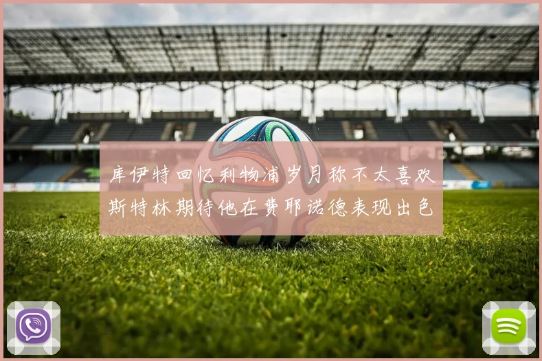 库伊特回忆利物浦岁月称不太喜欢斯特林期待他在费耶诺德表现出色