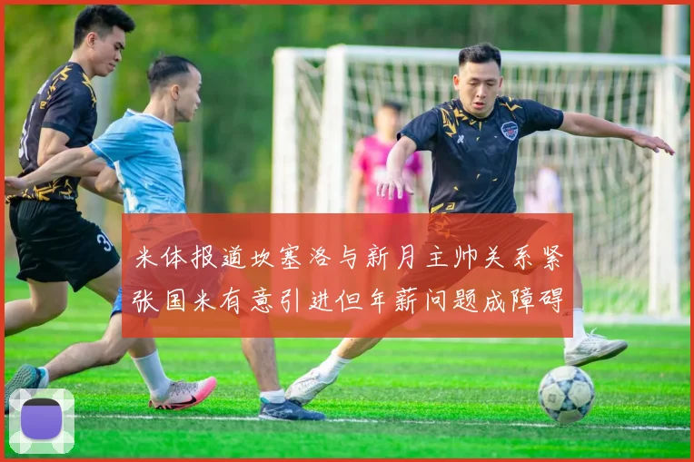 米体报道坎塞洛与新月主帅关系紧张国米有意引进但年薪问题成障碍