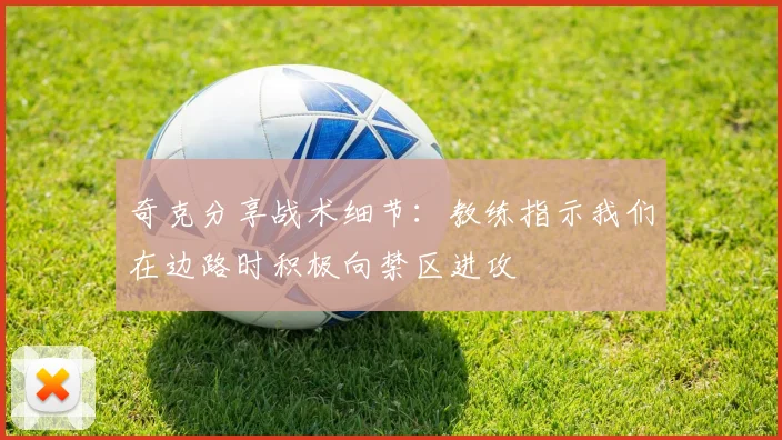 奇克分享战术细节：教练指示我们在边路时积极向禁区进攻
