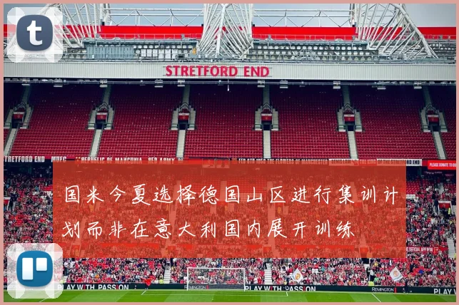 国米今夏选择德国山区进行集训计划而非在意大利国内展开训练